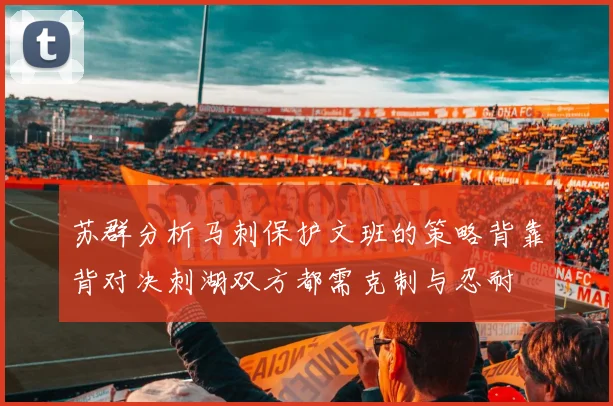 苏群分析马刺保护文班的策略背靠背对决刺湖双方都需克制与忍耐