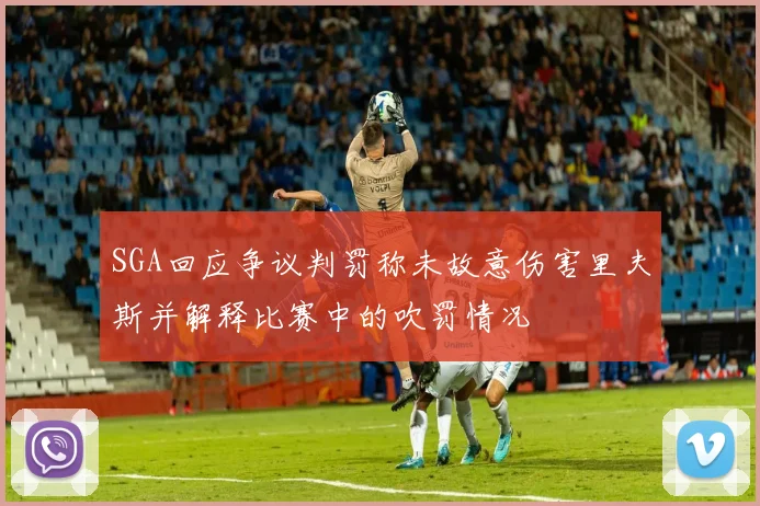 SGA回应争议判罚称未故意伤害里夫斯并解释比赛中的吹罚情况